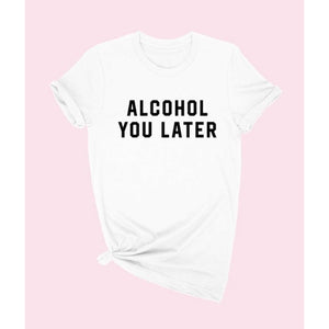 Open image in slideshow, Alcohol You Later T-shirt
